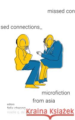 Missed Connections: Microfiction from Asia Felix Cheong Noelle Q. d 9789815113327