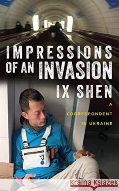 Impressions of an Invasion: A Correspondent in Ukraine IX Shen 9789815113358