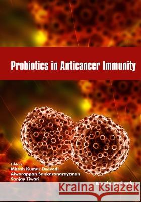 Probiotics in Anticancer Immunity Alwarappan Sankaranarayanan Sanjay Tiwari Mitesh Kumar Dwivedi 9789815124804