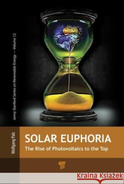 Solar Euphoria: The Rise of Photovoltaics to the Top Wolfgang Palz 9789815129007 Jenny Stanford Publishing