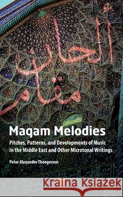 Maqam Melodies: Pitches, Patterns, and Developments of Music in the Middle East and Other Microtonal Writings Peter Thoegersen 9789815129052 Jenny Stanford Publishing