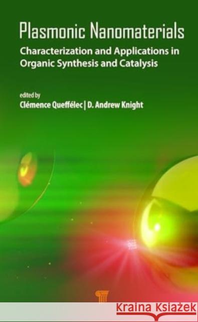 Plasmonic Nanomaterials: Characterization and Applications in Organic Synthesis and Catalysis Cl?mence Queff?lec D. Andrew Knight 9789815129090 Jenny Stanford Publishing