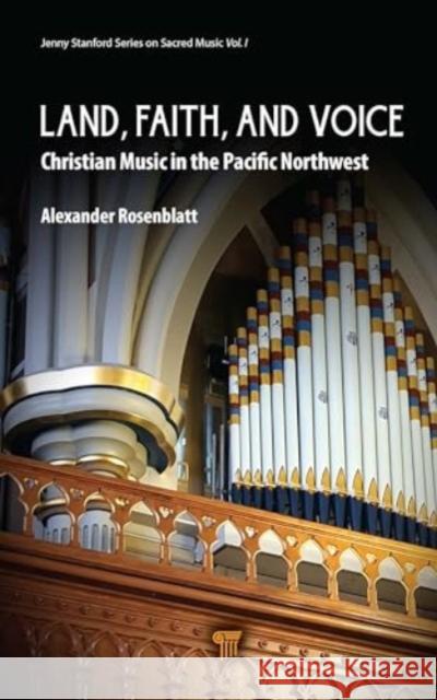 Land, Faith, and Voice: Christian Music in the Pacific Northwest Alexander Rosenblatt 9789815129113 Jenny Stanford Publishing