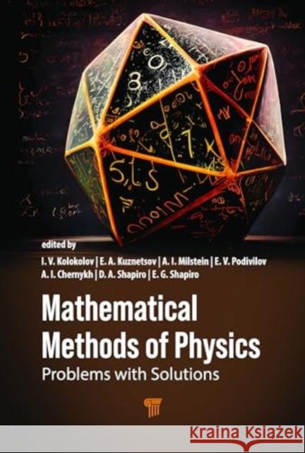 Mathematical Methods of Physics: Problems with Solutions Igor V. Kolokolov Evgeny A. Kuznetsov Alexander I. Milstein 9789815129212