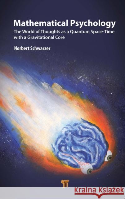 Mathematical Psychology: The World of Thoughts as a Quantum Space-Time with a Gravitational Core Norbert Schwarzer 9789815129274 Jenny Stanford Publishing