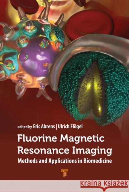 Fluorine Magnetic Resonance Imaging: Methods and Applications in Biomedicine Eric T. Ahrens Uli Fl?gel 9789815129373 Jenny Stanford Publishing