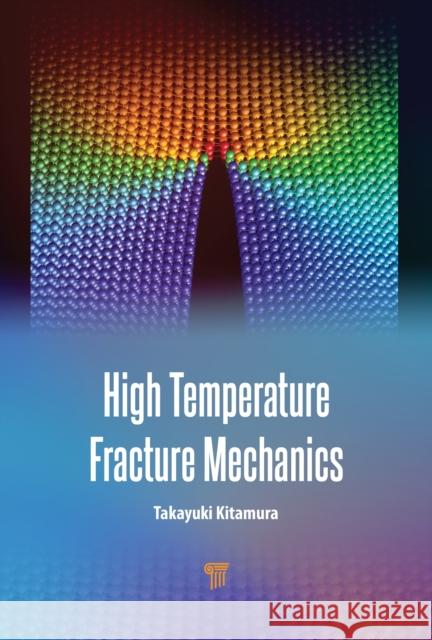 High Temperature Fracture Mechanics Takayuki Kitamura 9789815129557 Jenny Stanford Publishing