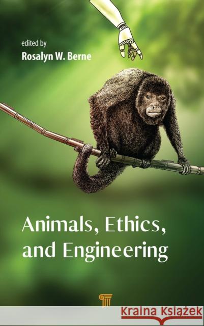 Animals, Ethics, and Engineering: Intersections and Implications Rosalyn W. Berne 9789815129564 Jenny Stanford Publishing