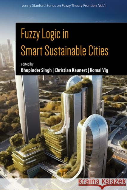 Fuzzy Logic in Smart Sustainable Cities Komal Vig Bhupinder Singh Christian Kaunert 9789815129700 Jenny Stanford Publishing