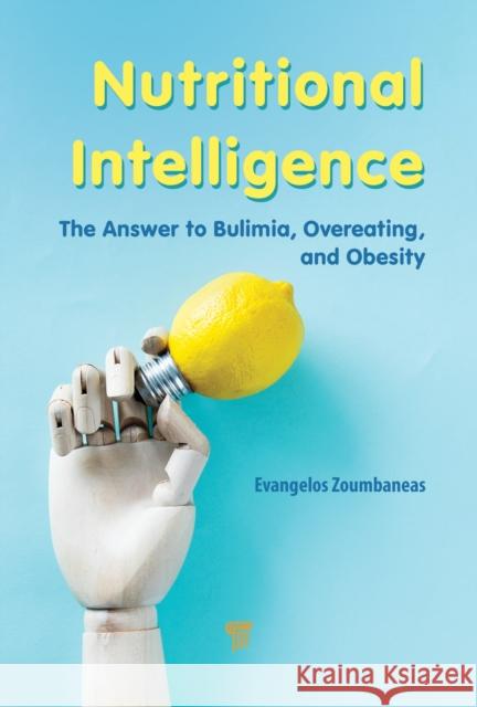 Nutritional Intelligence: The Answer to Bulimia, Overeating, and Obesity Evangelos Zoumbaneas 9789815129731 Jenny Stanford Publishing