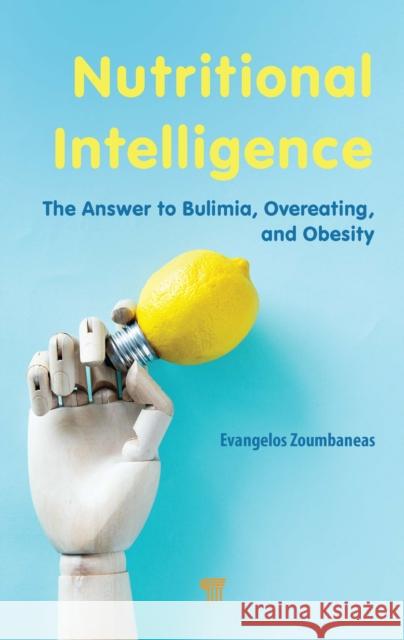 Nutritional Intelligence: The Answer to Bulimia, Overeating, and Obesity Evangelos Zoumbaneas 9789815129748 Jenny Stanford Publishing