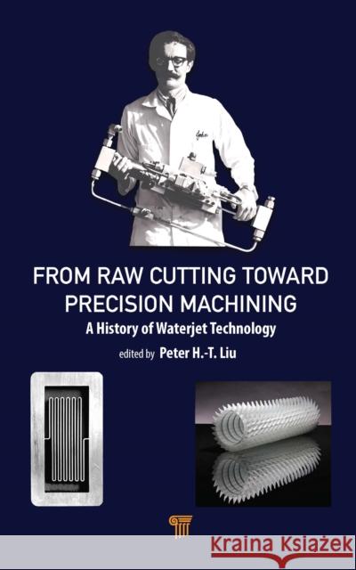From Raw Cutting Toward Precision Machining: A History of Waterjet Technology Peter H 9789815129861 Jenny Stanford Publishing