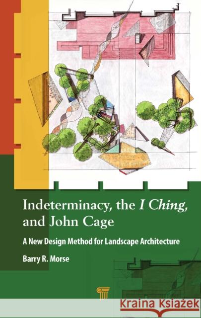 Indeterminacy, the I Ching, and John Cage: A New Design Method for Landscape Architecture Barry R. Morse 9789815129885 Jenny Stanford Publishing