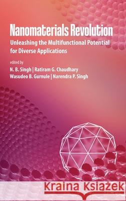 Nanomaterials Revolution: Unleashing the Multifunctional Potential for Diverse Applications Narendra P. Singh 9789815129908