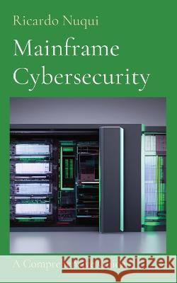 Mainframe Cybersecurity: A Comprehensive Guide Ricardo Nuqui   9789815164091 Nuqui Ricardo Regala