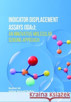 Indicator Displacement Assays (IDAs): An Innovative Molecular Sensing Approach Rashid Ali Ishfaq Ahmad Rather 9789815165937