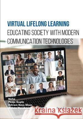 Virtual Lifelong Learning: Educating Society with Modern Communication Technologies Pooja Gupta Ihtiram Raza Khan G?ls?n Kurubacak 9789815196580 Bentham Science Publishers