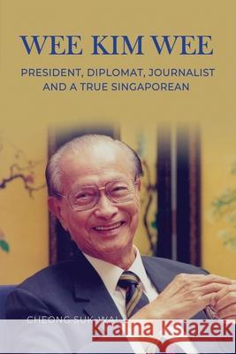 Wee Kim Wee: President, Diplomat, Journalist and a True Singaporean Cheong Suk-Wai 9789815203202