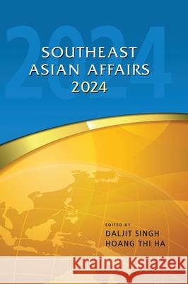 Southeast Asian Affairs 2024 Daljit Singh Thi Ha Hoang 9789815203509 Iseas-Yusof Ishak Institute