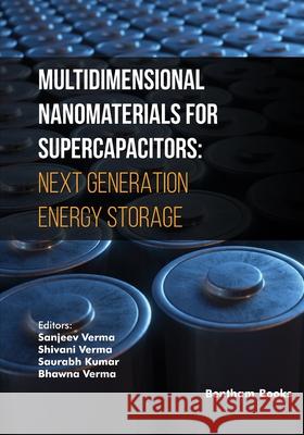 Multidimensional Nanomaterials for Supercapacitors: Next Generation Energy Storage Shivani Verma Saurabh Kumar Bhawna Verma 9789815223422 Bentham Science Publishers