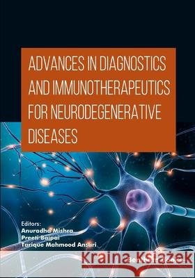 Advances in Diagnostics and Immunotherapeutics for Neurodegenerative Diseases Preeti Bajpai Tarique Mahmood Ansari Anuradha Mishra 9789815238778