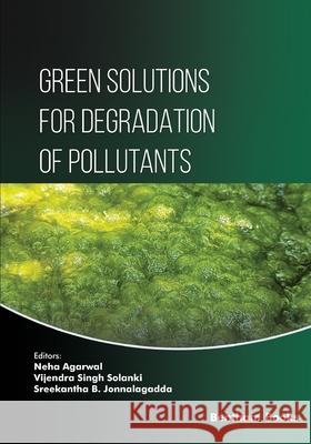 Green Solutions for Degradation of Pollutants Vijendra Singh Solanki Sreekantha B. Jonnalagadda Neha Agarwal 9789815238983