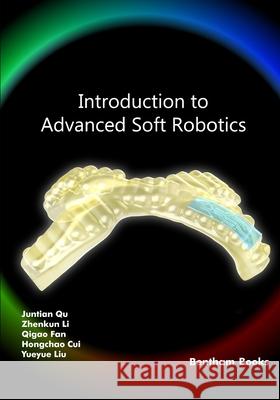 Introduction to Advanced Soft Robotics Zhenkun Li Qigao Fan Hongchao Cui 9789815256499 Bentham Science Publishers