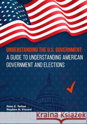 Understanding the U.S. Government: A Guide to Understanding American Government and Elections Stephen H. Vincent Peter E. Tarlow 9789815274097