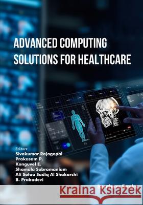 Advanced Computing Solutions for Healthcare Prakasam P Konguvel E Shamala Subramaniam 9789815274158 Bentham Science Publishers