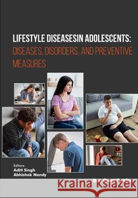 Lifestyle Diseases in Adolescents: Diseases, Disorders, and Preventive Measures Abhishek Nandy Aditi Singh 9789815274455