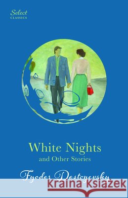 White Nights and Other Stories: Also Includes Notes from Underground and a Christmas Tree and a Wedding (Original, Unabridged Classic, Premium Hardbou Fyodor Dostoyevsky 9789815293456 Select Classics