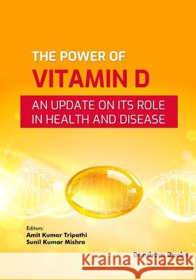 The Power of Vitamin D: An Update on its Role in Health and Disease Sunil Kumar Mishra Amit Kumar Tripathi 9789815324020