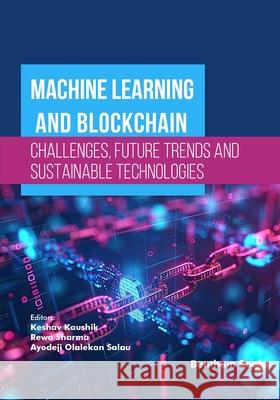 Machine Learning and Blockchain - Challenges, Future Trends and Sustainable Technologies Rewa Sharma Ayodeji Olaleka Keshav Kaushik 9789815324235 Bentham Science Publishers