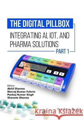 The Digital Pillbox: Integrating AI, IoT, and Pharma Solutions (Part 1) Neeraj Kumar Fuloria Pankaj Kumar Singh Shaweta Sharma 9789815324471 Bentham Science Publishers