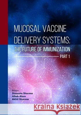 Mucosal Vaccine Delivery Systems: The Future of Immunization (Part 1) Aftab Alam Akhil Sharma Shaweta Sharma 9789815324594 Bentham Science Publishers