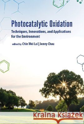 Photocatalytic Oxidation: Techniques, Innovations, and Applications for the Environment Lai Chin Wei Jenny Chau Hui Foong 9789815352474