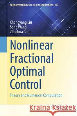 Nonlinear Fractional Optimal Control: Theory and Numerical Computation Zhaohua Gong 9789819202737