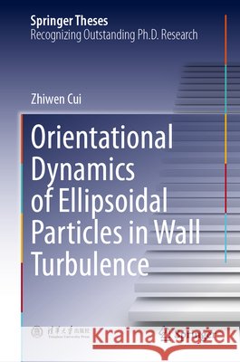 Orientational Dynamics of Ellipsoidal Particles in Wall Turbulence Cui, Zhiwen 9789819205127 Springer Verlag, Singapore