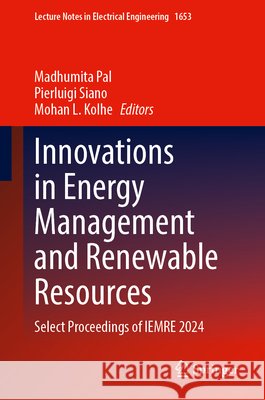 Innovations in Energy Management and Renewable Resources: Select Proceedings of Iemre 2024 Madhumita Pal Pierluigi Siano Mohan L. Kolhe 9789819211296