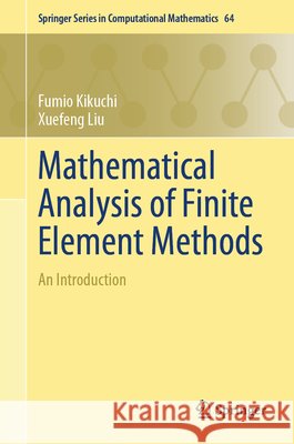 Mathematical Analysis of Finite Element Methods: An Introduction Fumio Kikuchi Xuefeng Liu 9789819213344 Springer