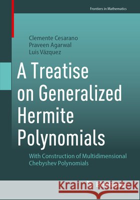 A Treatise on Generalized Hermite Polynomials: With Construction of Multidimensional Chebyshev Polynomials Clemente Cesarano Praveen Agarwal Luis V?zquez 9789819215683 Springer