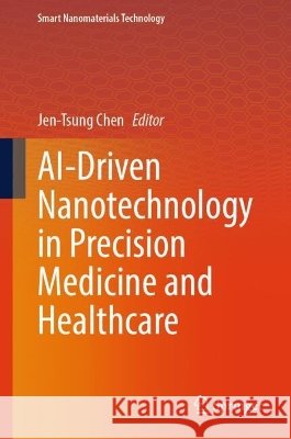 Ai-Driven Nanotechnology in Precision Medicine and Healthcare Jen-Tsung Chen 9789819216895 Springer