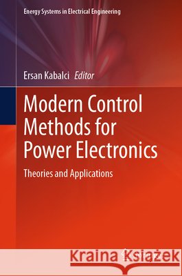 Modern Control Methods for Power Electronics: Theories and Applications Ersan Kabalci 9789819219735 Springer