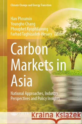 Carbon Markets in Asia: National Approaches, Industry Perspectives and Policy Insights Han Phoumin Youngho Chang Phouphet Kyophilavong 9789819220991