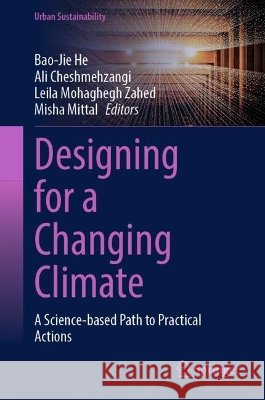 Designing for a Changing Climate: A Science-Based Path to Practical Actions Bao-Jie He Ali Cheshmehzangi Leila Mohaghegh Zahed 9789819223961 Springer