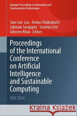 Proceedings of the International Conference on Artificial Intelligence and Sustainable Computing: Aisc 2024 Sian Lun Lau Amlan Chakrabarti Sabnam Sengupta 9789819226375
