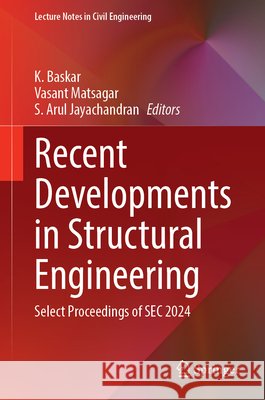 Recent Developments in Structural Engineering: Select Proceedings of SEC 2024 K. Baskar Vasant Matsagar S. Arul Jayachandran 9789819227198 Springer
