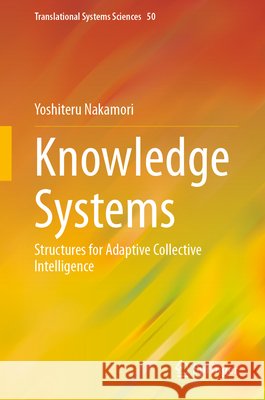Knowledge Systems: Structures for Adaptive Collective Intelligence Yoshiteru Nakamori 9789819227617 Springer