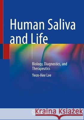 Human Saliva and Life: Biology, Diagnostics, and Therapeutics Yeon-Hee Lee 9789819227723