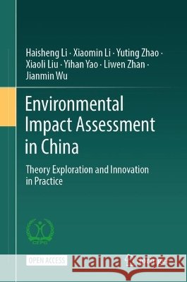 Environmental Impact Assessment in China: Theory Exploration and Innovation in Practice Haisheng Li Xiaomin Li Yuting Zhao 9789819228041